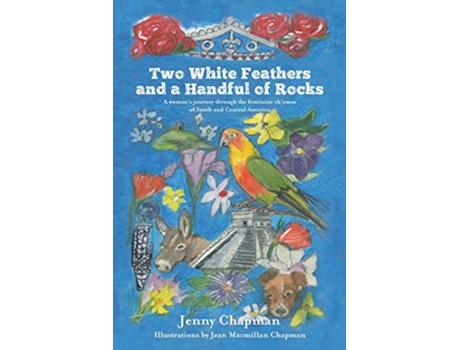 Livro Two White Feathers and a Handful of Rocks A womans journey through the feminine chamas of South and Central America de Jenny Chapman (Inglês)