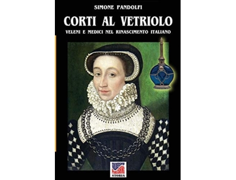 Livro Corti Al Vetriolo Veleni E Medici Nel Rinascimento Italiano De Simone Pandolfi (italiano)