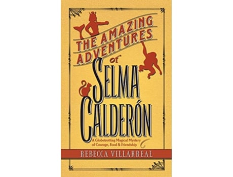 Livro The Amazing Adventures of Selma Calderon A Globetrotting Magical Mystery of Courage Food Friendship 1 Truth Magic de Rebecca Villarreal (Inglês)