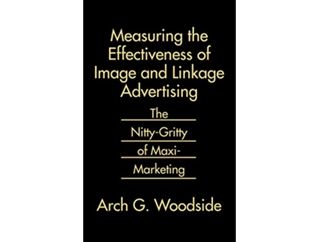 Livro Measuring the Effectiveness of Image and Linkage Advertising The NittyGritty of MaxiMarketing de Arch Woodside (Inglês)