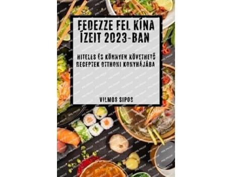 Livro Fedezze Fel Kína Ízeit 2023-ban Hiteles És Könnyen Követheto Receptek Otthoni Konyhájába De Vilmos Sipos (húngaro)