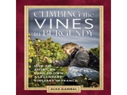 Livro Climbing the Vines in Burgundy How an American Came to Own a Legendary Vineyard in France de Alex Gambal (Inglês)