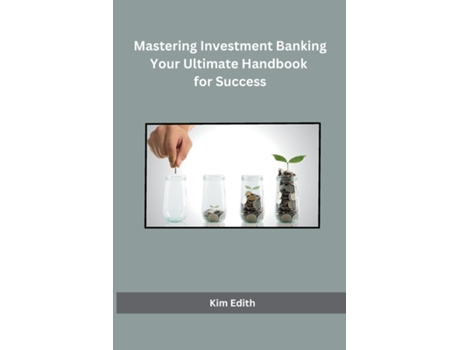 Livro Mastering Investment Banking Your Ultimate Handbook for Success de Kim Edith (Inglês)