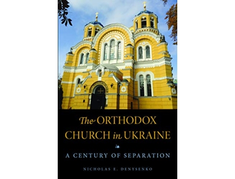 Livro The Orthodox Church in Ukraine A Century of Separation NIU Series in Orthodox Christian Studies de Nicholas E Denysenko (Inglês)
