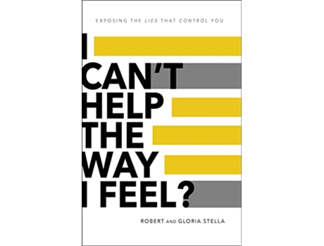 Livro I Cant Help the Way I Feel Exposing the lies that control you de Robert Stella Gloria Stella (Inglês)