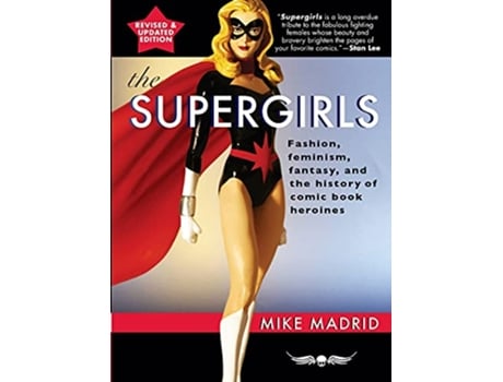 Livro The Supergirls Feminism Fantasy and the History of Comic Book Heroines Revised and Updated de Mike Madrid (Inglês)
