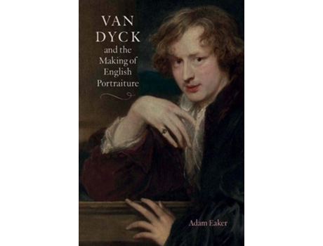 Livro Van Dyck and the Making of English Portraiture de Adam Eaker (Inglês - Capa Dura)