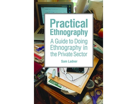 Livro Practical Ethnography de Sam Ladner (Inglês - Capa Dura)