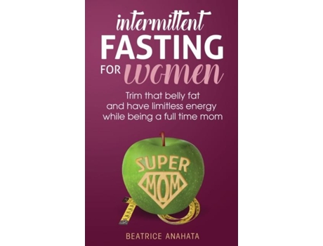 Livro Intermittent Fasting For Womentrim That Belly Fat And Have Limitless Energy While Being A Full Time Mom De Beatrice Anahata (inglês)