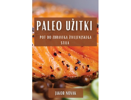 Livro Paleo Užitki Pot do Zdravega Življenjskega Stila de Jakob Novak (Inglês)