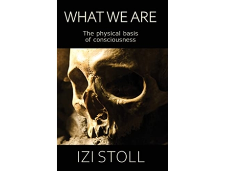 Livro What We Are The Physical Basis of Consciousness de Izi Stoll (Inglês)