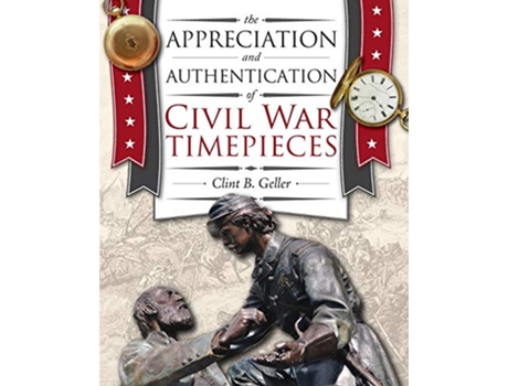 Livro The Appreciation and Authentication of Civil War Timepieces de Clint Geller (Inglês)