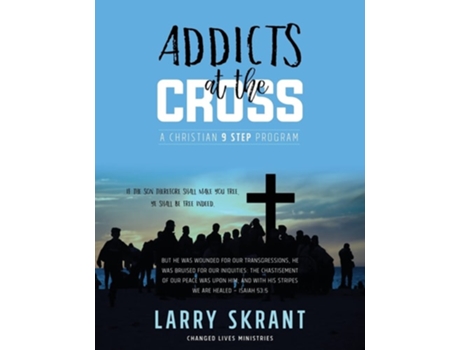 Livro Addicts At The Cross A Christian 9 Step Program De Larry Skrant (inglês)