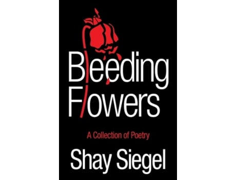 Livro Bleeding Flowers A Collection of Poetry de Shay Siegel (Inglês)