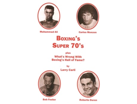 Livro Boxings Super 70s Plus Whats Wrong With Boxings Hall Of Fame? De Larry Carli (inglês)