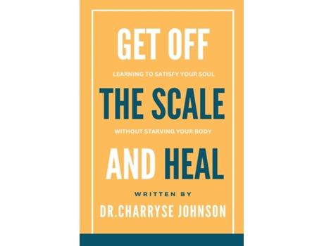 Livro Get Off the Scale and Heal Learning to Satisfy Your Soul without Starving Your Body de DrCharryse Johnson (Inglês)