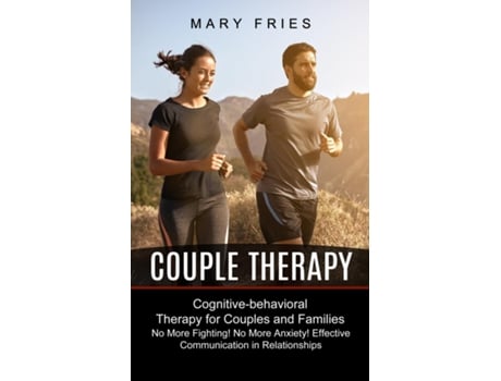 Livro Couple Therapy No More Fighting! No More Anxiety! Effective Communication In Relationships De Mary Fries (inglês)