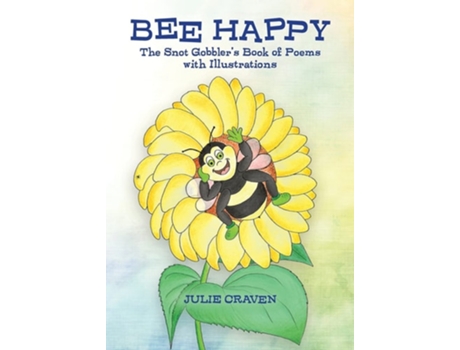Livro Bee Happy, The Snot Gobblers Book Of Poems With Illustrations De Julie E Craven (inglês)