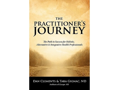 Livro The Practitioners Journey The Path to Success for Alternative Holistic and Integrative Health Professionals de Dan Clements Tara Gignac (Inglês)