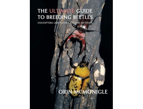 Livro The Ultimate Guide To Breeding Beetles De Orin Mcmonigle (inglês - Capa Dura)