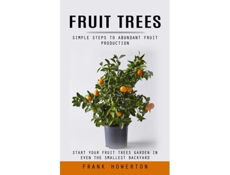 Livro Fruit Trees Simple Steps to Abundant Fruit Production de Frank Howerton (Inglês)