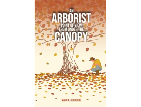 Livro An Arborist Point Of View From Under The Canopy de Marc A Goldberg (Inglês)