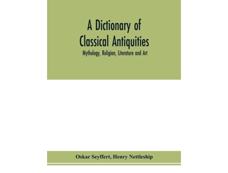 Livro A Dictionary Of Classical Antiquities Mythology, Religion, Literature And Art De Oskar Seyffert E Henry Nettleship (inglês)