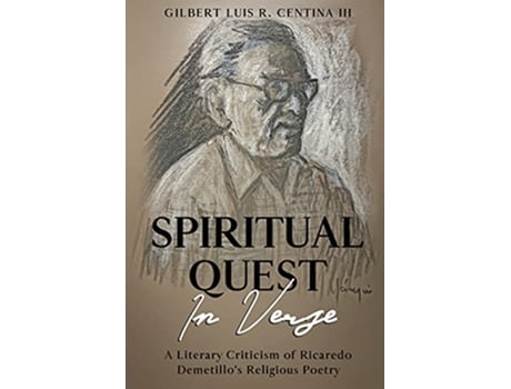 Livro Spiritual Quest in Verse A Literary Criticism of Ricaredo Demetillo’s Religious Poetry de Gilbert Luis R Centina III (Inglês)