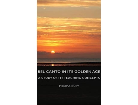 Livro Bel Canto in Its Golden Age A Study of Its Teaching Concepts de Philip A Duey (Inglês)