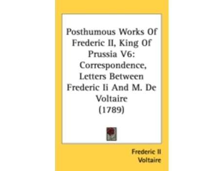 Livro posthumous works of frederic ii, king of prussia v6 de frederic ii,voltaire (inglês)