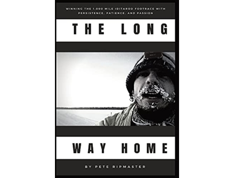 Livro The Long Way Home How I Won the 1000 Mile Iditarod Footrace with Persistence Patience and Passion de Pete Ripmaster (Inglês - Capa Dura)