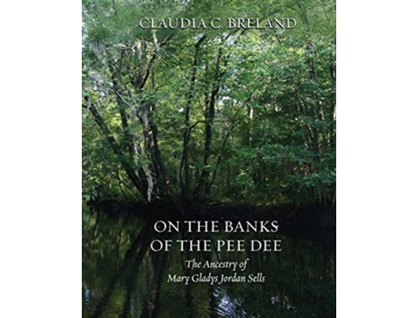 Livro On the Banks of the Pee Dee The Ancestry of Mary Gladys Jordan Sells de Claudia C Breland (Inglês)