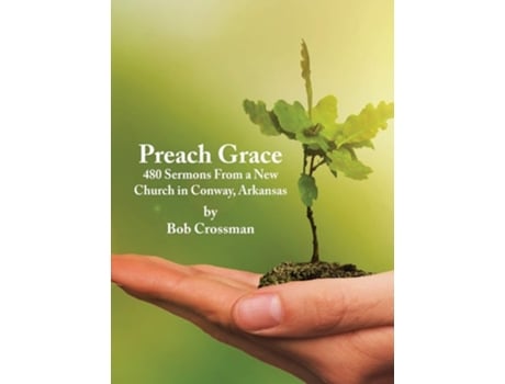 Livro Preach Grace 480 Sermons From a New Church in Conway, Arkansas de Bob O Crossman (Inglês - Capa Dura)