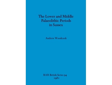 Livro The Lower and Middle Palaeolithic Periods in Sussex Andrew Woodcock (Inglês)