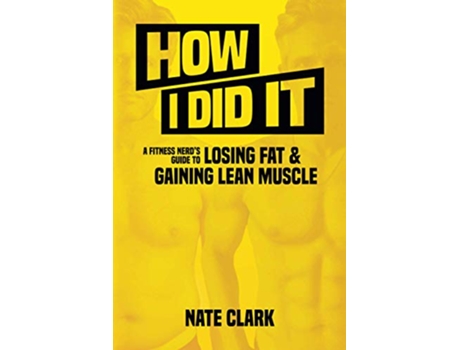Livro How I Did It A Fitness Nerds Guide to Losing Fat and Gaining Lean Muscle de Nate Clark (Inglês)