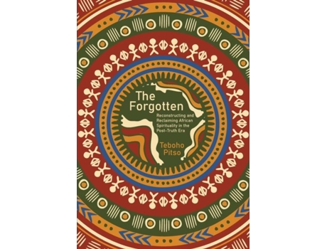 Livro The Forgotten Reconstructing and Reclaiming African Spirituality in the Post-Truth Era de Teboho Pitso (Inglês)