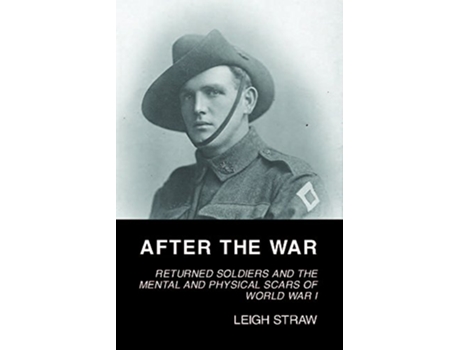 Livro After the War Returned Soldiers and the Mental and Physical Scars of World War I de Leigh Straw (Inglês)
