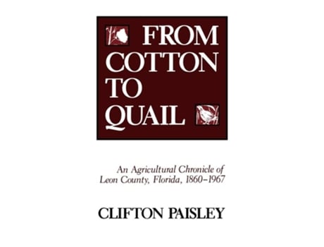 Livro From Cotton to Quail: An Agricultural Chronicle of Leon County, Florida, 1860-1967 de Cliffton Paisley (Inglês)