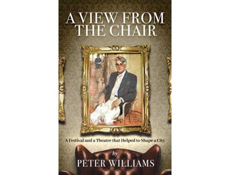 Livro A View from the Chair A Festival and a Theatre that helped to shape a city de Peter Williams (Inglês)
