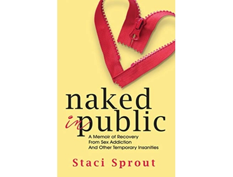 Livro Naked in Public A Memoir of Recovery From Sex Addiction and Other Temporary Insanities de Staci Sprout (Inglês)