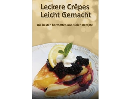 Livro Leckere Crêpes - Leicht Gemacht Die Besten Herzhaften Und Süßen Rezepte De Christine Lorenz (inglês)