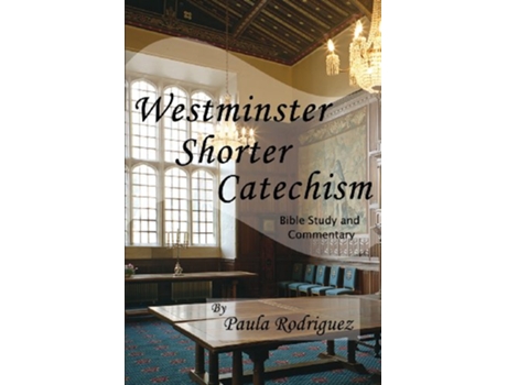 Livro Westminster Shorter Catechism Bible Study and Commentary de Paula Rodriguez (Inglês)