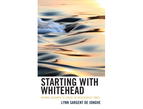 Livro Starting with Whitehead: Raising Children to Thrive in Treacherous Times Lynn Sargent De Jonghe (Inglês)