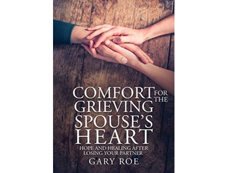 Livro Comfort for the Grieving Spouses Heart Hope and Healing After Losing Your Partner Large Print Edition de Gary Roe (Inglês)