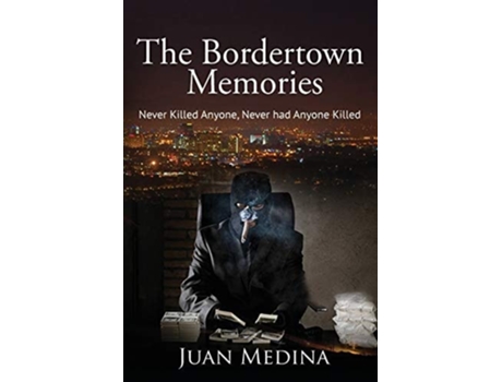 Livro The Bordertown Memories Never Killed Anyone, Never Had Anyone Killed De Juan Medina (inglês)