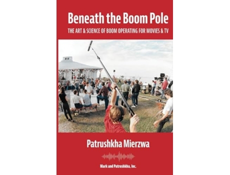 Livro Beneath the Boom Pole The Art amp Science of Boom Operating for Movies amp TV de Patrushkha Mierzwa (Inglês)