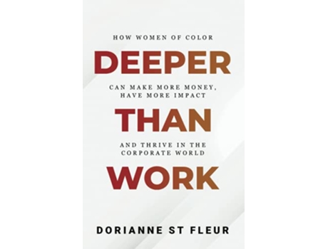 Livro Deeper Than Work How Women of Color Can Make More Money Have More Impact and Thrive in the Corporate World de Dorianne St Fleur (Inglês)