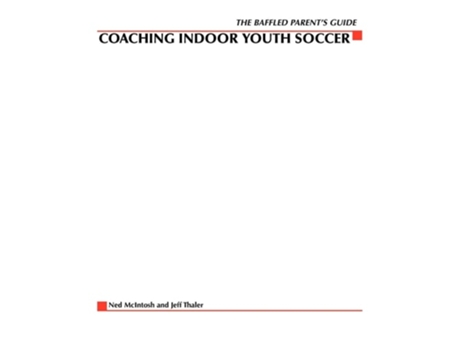 Livro Baffled Parents Guide To Coaching Indoor Youth Soccer De Ned Mcintosh (inglês)