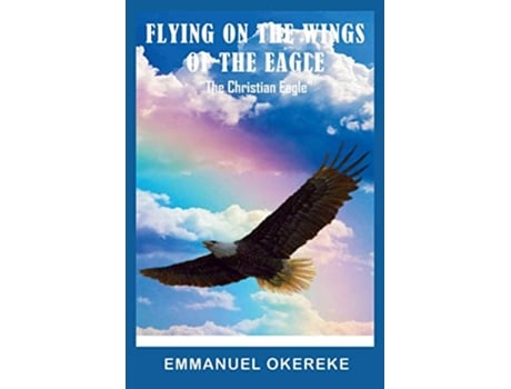 Livro Flying on the Wings of the Eagle The Christian Eagle de Emmanuel Okereke (Inglês)