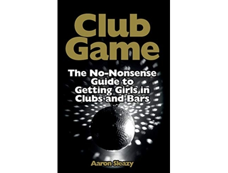 Livro Club Game The NoNonsense Guide to Getting Girls in Clubs and Bars de Aaron Sleazy (Inglês)